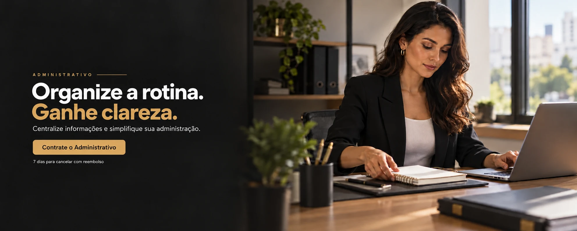 Administrativo: Organize a rotina. Ganhe clareza. Centralize informações e simplifique sua administração. Contrate o Administrativo. Contrate on-line. 7 dias para cancelar com reembolso.