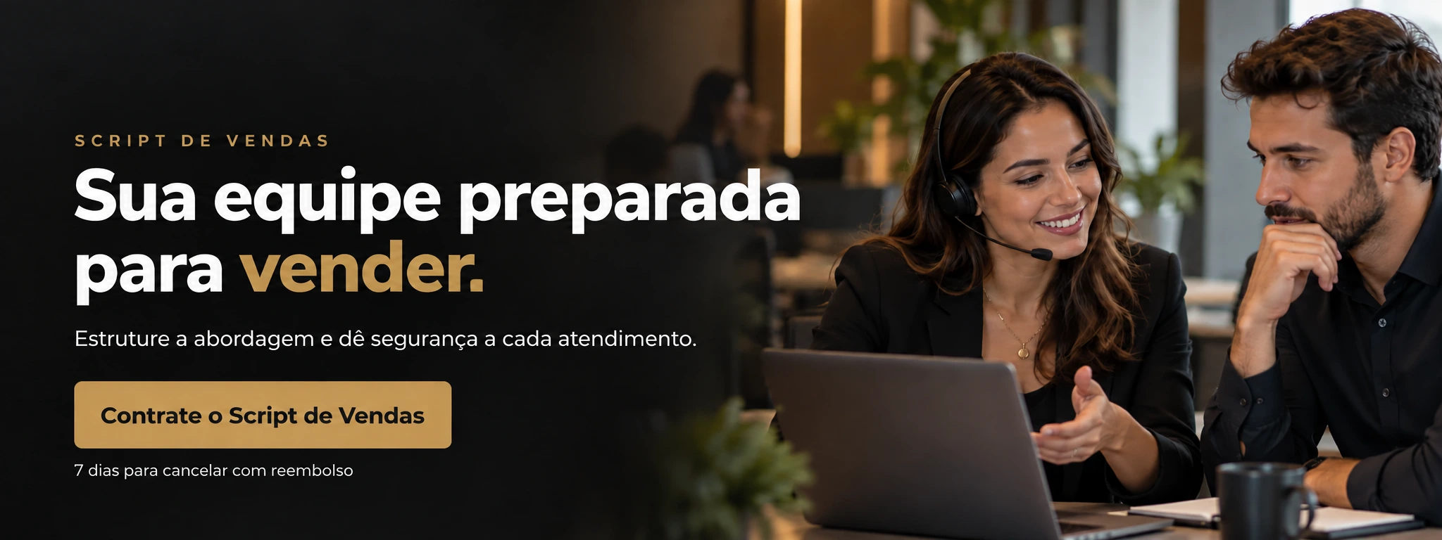 Script de Vendas: Sua equipe preparada para vender. Estruture a abordagem e dê segurança a cada atendimento. Contrate o Script de Vendas. Contrate on-line. 7 dias para cancelar com reembolso.